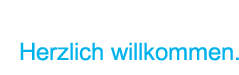 Herzlich willkommen.